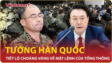 Tướng Hàn Quốc lần đầu tiết lộ choáng váng về mật lệnh của Tổng thống Yoon đêm thiết quân luật | VNP