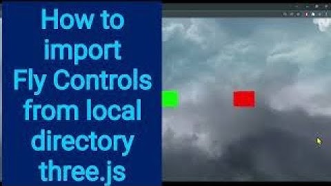 5a How to import Fly Controls from local file three.js