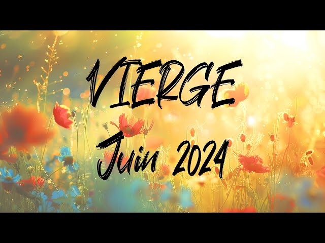 ♍ VIERGE ♍ - JUIN 2024 class=