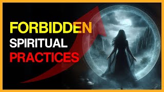 Five FORBIDDEN Spiritual Practices that are Growing Faster Than Ever