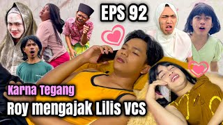 EPS 92, Karna Tegang Roy Mengajak Lilis VCS (DUSUN LANTAM)