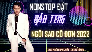 Nonstop Đặt 2022 - Ngôi Sao Cô Đơn - DJ Bảo Teng Full