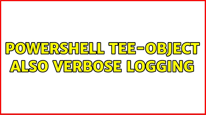 PowerShell Tee-Object also verbose logging