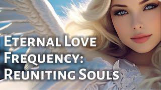 Eternal Love Frequency 💖: Reuniting Souls and Empowering Hearts