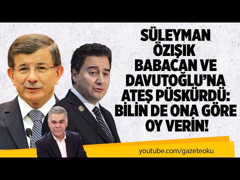 SÜLEYMAN ÖZIŞIK BABACAN VE DAVUTOĞLU'NA ATEŞ PÜSKÜRDÜ: BİLİN DE ONA GÖRE OY VERİN! #SüleymanÖzışık