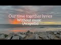 Our Time Together Lyrics Without Music Acapella Lily Rae Acapellasongs Englishacapella mp3