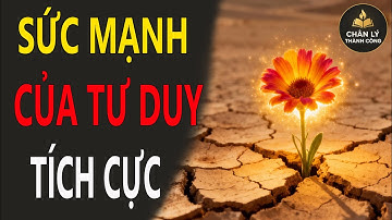 Sức Mạnh Của Tư Duy Tích Cực – Thay Đổi Suy Nghĩ, Thay Đổi Cuộc Đời