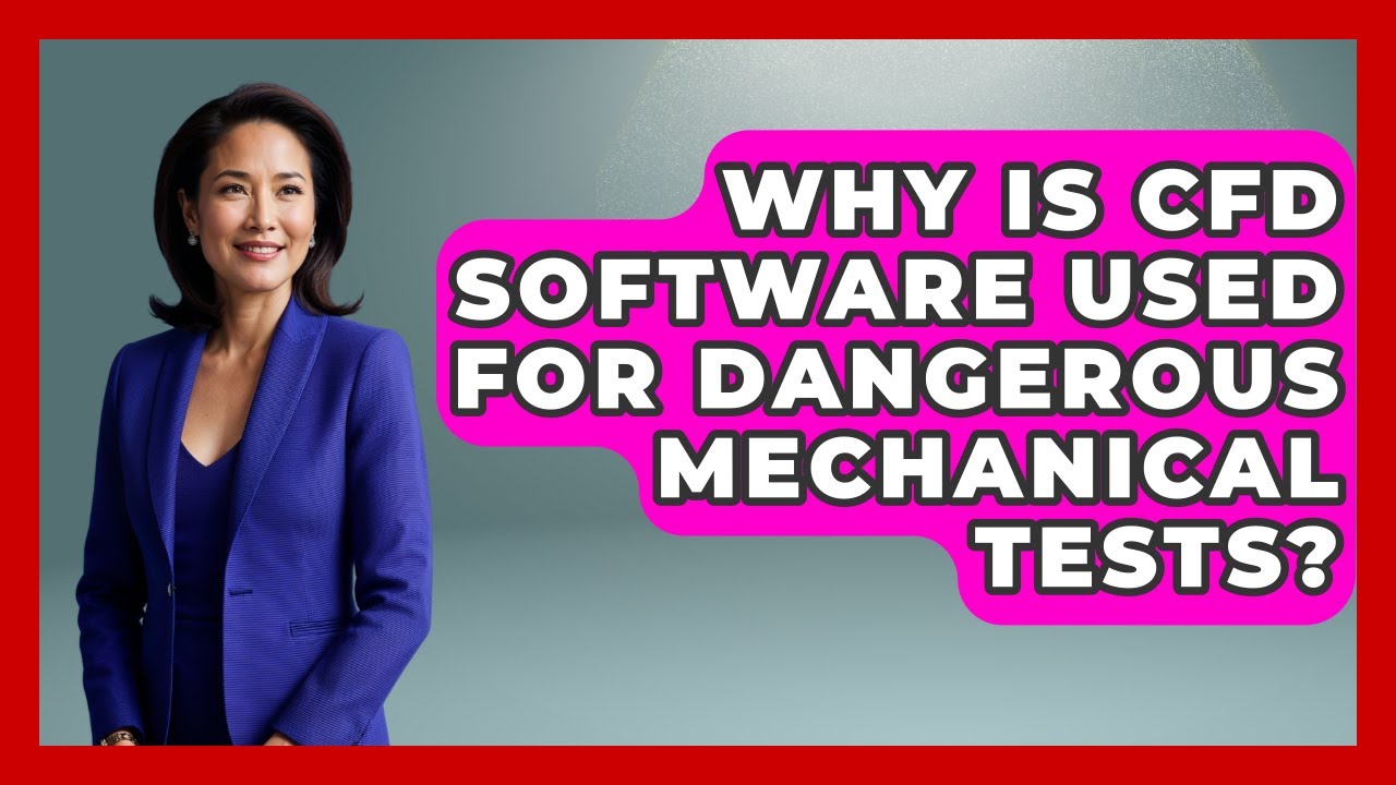Why Is CFD Software Used For Dangerous Mechanical Tests? - Mechanical Engineering Explained