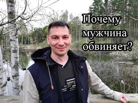 Почему мужчина обвиняет женщину? Всегда всем недоволен? Что делать?