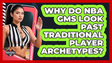 Why Do NBA GMs Look Past Traditional Player Archetypes? - Basketball Stats Central