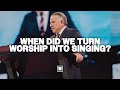 How did we turn worship into singing  tim dilena
