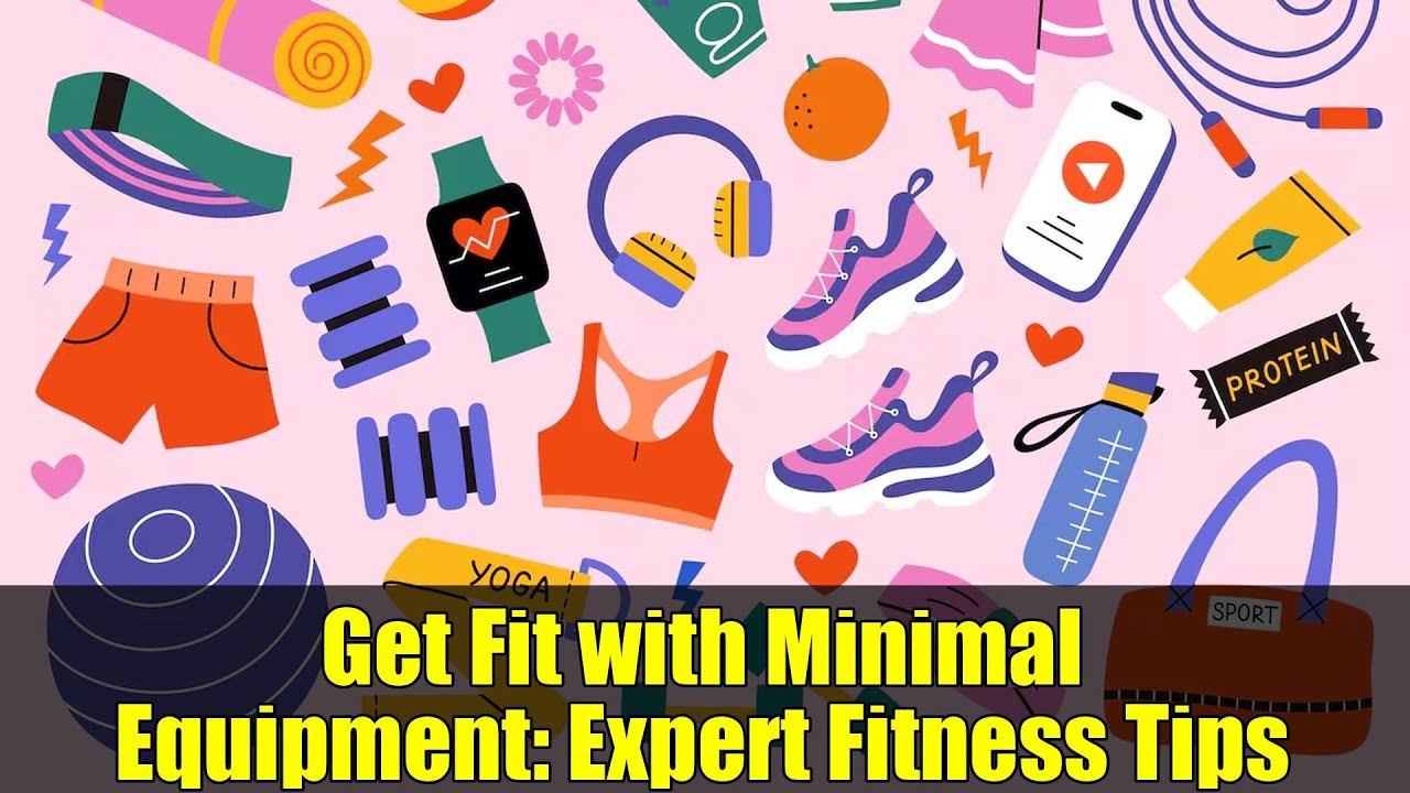 Get Fit with Minimal Equipment: Expert Fitness Tips