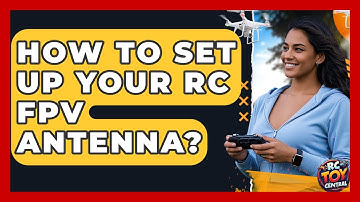 How To Set Up Your RC FPV Antenna? - RC Toy Central