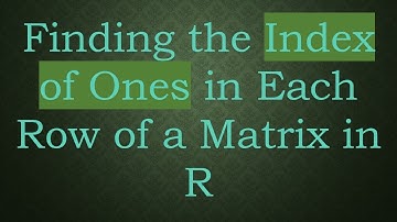 Finding the Index of Ones in Each Row of a Matrix in R