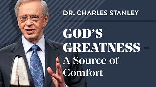 God's Greatness - A Source of Comfort – Dr. Charles Stanley