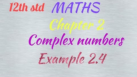 12th std / MATHS/ Chapter 2/ Complex numbers/ Example 2.4