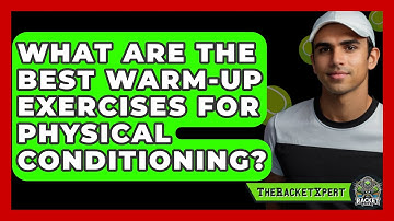 What Are The Best Warm-Up Exercises For Physical Conditioning? - The Racket Xpert