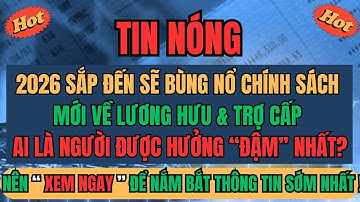 2026 Sắp Đến: Bùng Nổ Chính Sách Mới về Lương Hưu & Trợ Cấp – Ai Là Người Được Hưởng “ĐẬM” Nhất?