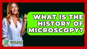 What Is The History Of Microscopy? - Biology For Everyone