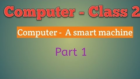 Class - 2 Subject - Computer # Chapter - 1 Computer : A smart machine (part 1)