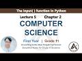 Lecture 5 | Chapter 2 Python Programming | The Input Function in Python| ICS Part 1 Computer Science