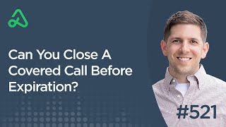 Can You Close A Covered Call Before Expiration? [Episode 521]