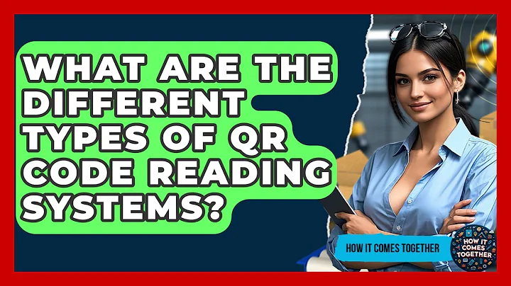 What Are The Different Types Of QR Code Reading Systems? - How It Comes Together