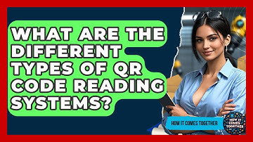 What Are The Different Types Of QR Code Reading Systems? - How It Comes Together