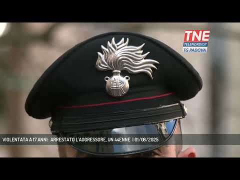 VIOLENTATA A 17 ANNI:  ARRESTATO L'AGGRESSORE, UN 44ENNE  | 01/08/2025