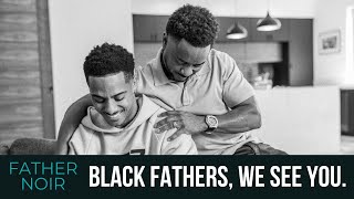 Black fathers, we see you. We support you. We love you | Black Love Presents Father Noir