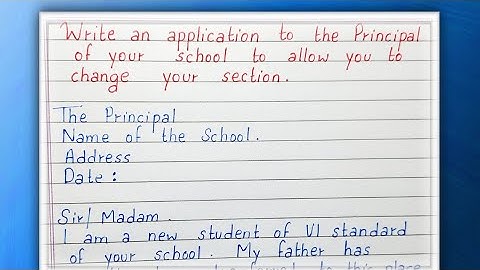 Write an application to the principal of your school to allow you to change your section