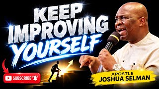 LEARN TO KEEP IMPROVING YOURSELF -APOSTLE JOSHUA SELMAN