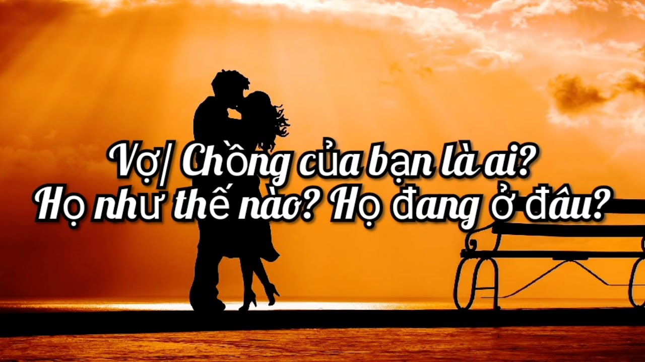 [Tarot]Vợ/chồng tương lại bạn là ai? Họ như thế nào? Họ đang ở đâu??❤🔮