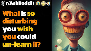 What Is A Disturbing Fact You Wish You Could Un-learn?
