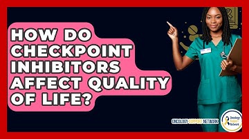 How Do Checkpoint Inhibitors Affect Quality Of Life? - Oncology Support Network