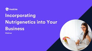 Integrating Nutrigenetics into Nutrition & Wellness Practice | Healthie