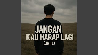 Jangan Kau Harap Lagi