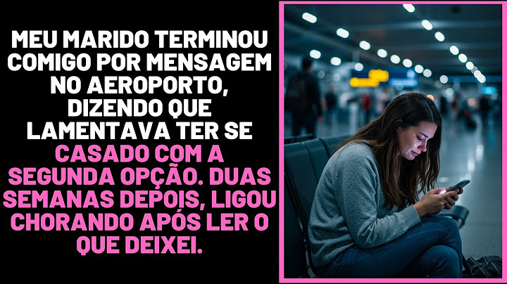 Meu marido terminou por mensagem no aeroporto, mas chorou ao ler o que deixei duas semanas depois.