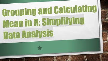 Grouping and Calculating Mean in R: Simplifying Data Analysis