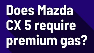 Does Mazda CX 5 require premium gas?