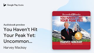 You Haven't Hit Your Peak Yet: Uncommon Wisdom… by Harvey Mackay · Audiobook preview