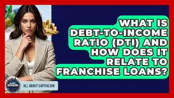 What Is Debt-to-Income Ratio (DTI) And How Does It Relate To Franchise Loans? - All About Capitalism