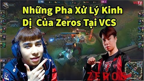 Top Những Pha Xử Lý K.I.N.H D.Ị Của Zeros Tại VCS [Zeros Highlight]