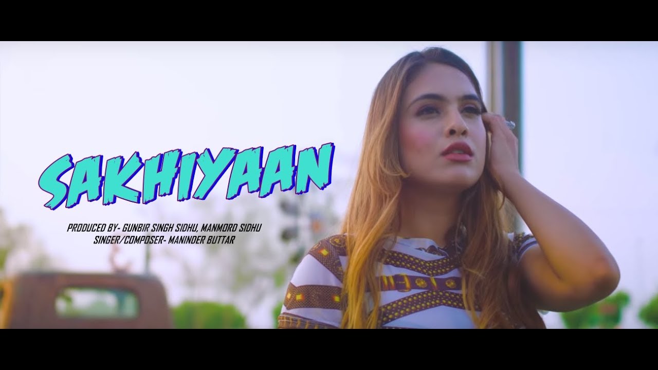 SAKHIYAAN Full SongManinder Buttar  New Punjabi Songs 2018  Sakhiyan Punjabi Song 2018