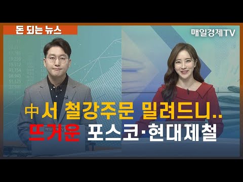   돈 되는 뉴스 中서 철강주문 밀려드니 뜨거운 포스코 현대제철 손석우 경제평론가