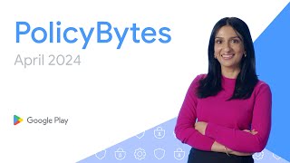 Google Play PolicyBytes - April 2024 policy updates