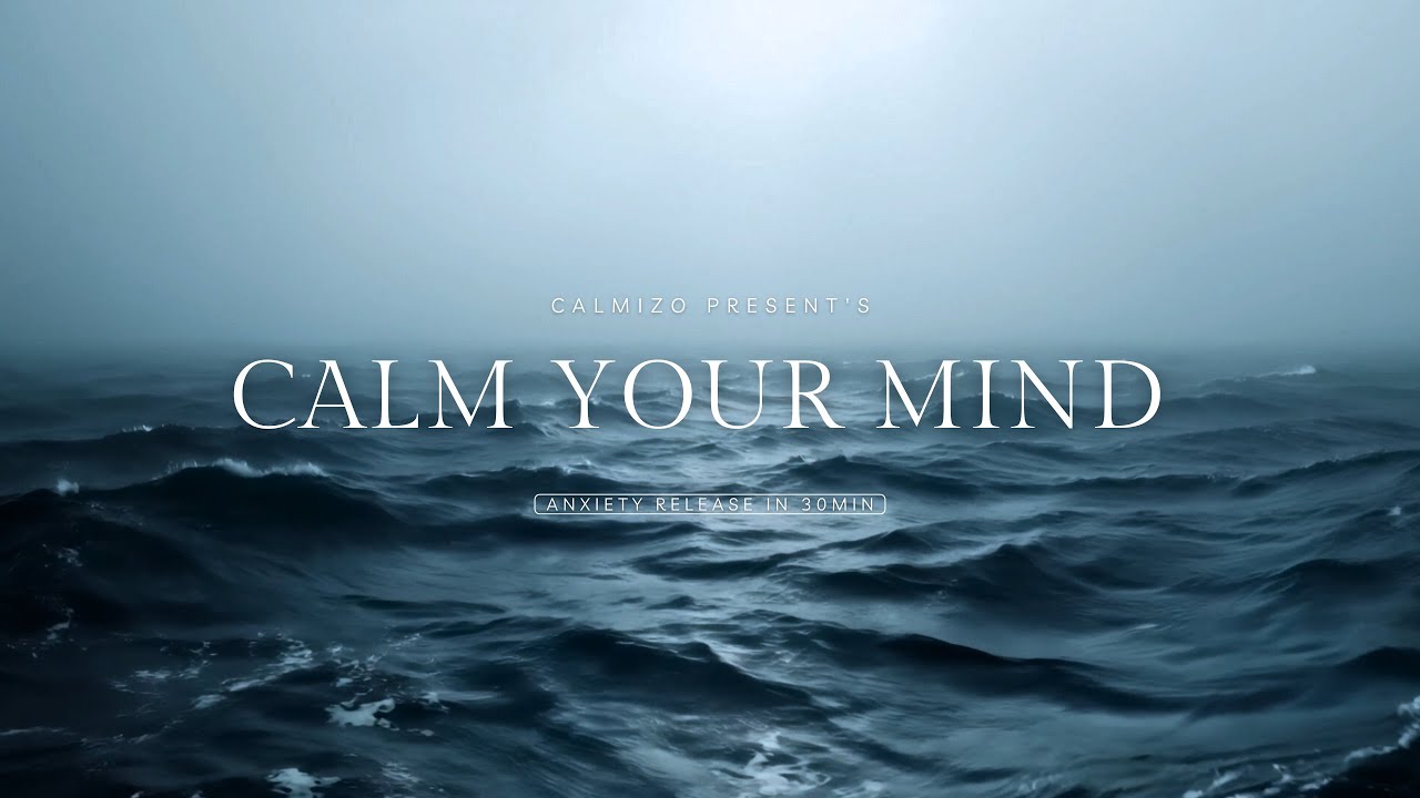 Calm Your Mind 🌊 | Anxiety Relief Soundscape (30 Minutes)