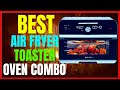 TOP 5: Best Air Fryer Toaster Oven Combo 2023