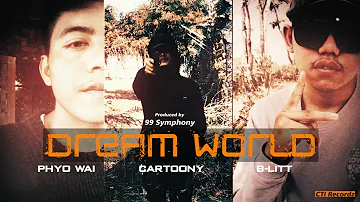 Dream World - Phyo Wai, Cartoony & B Litt ( Prod.by 99 Symphony )