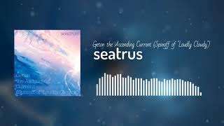seatrus - Geton the Ascending Current (Spinoff of ''Loudly Cloudy'')
